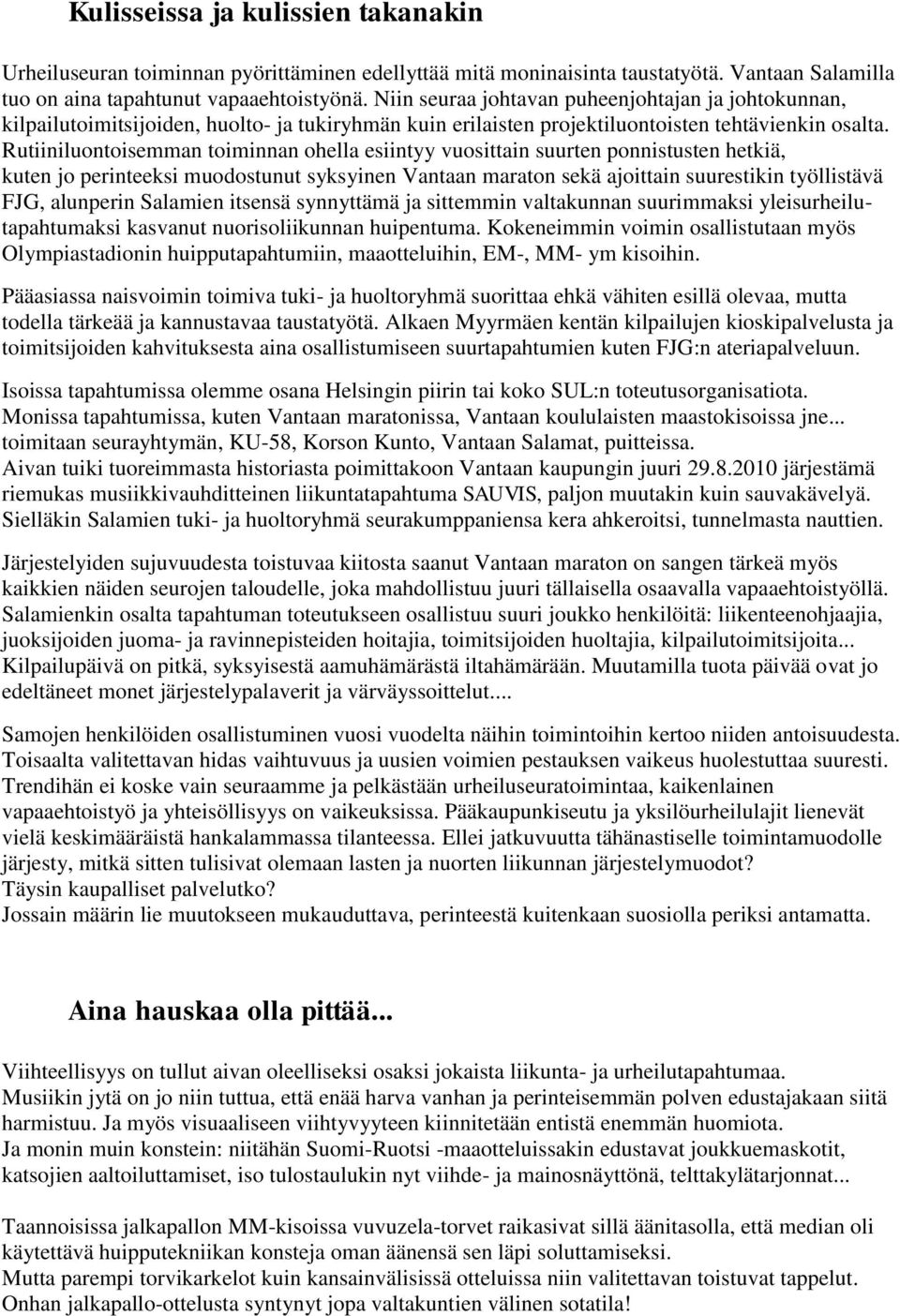 Rutiiniluontoisemman toiminnan ohella esiintyy vuosittain suurten ponnistusten hetkiä, kuten jo perinteeksi muodostunut syksyinen Vantaan maraton sekä ajoittain suurestikin työllistävä FJG, alunperin