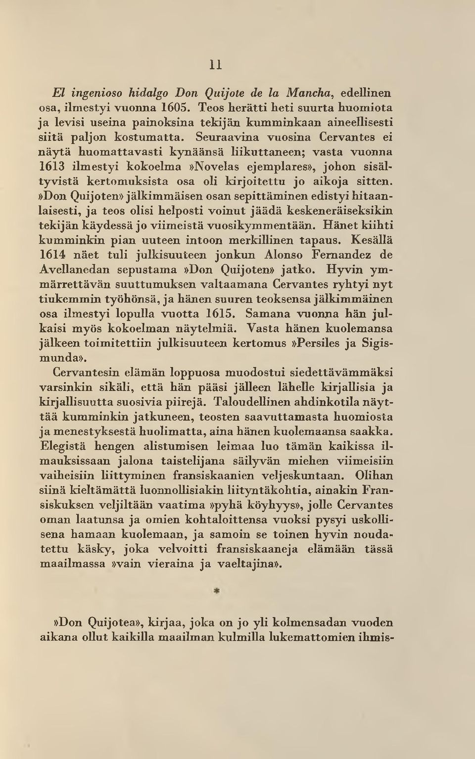 Seuraavina vuosina Cervantes ei näytä huom attavasti kynäänsä liikuttaneen; vasta vuonna 1613 ilmestyi kokoelma»novelas ejemplares», johon sisältyvistä kertomuksista osa oli kirjoitettu jo aikoja