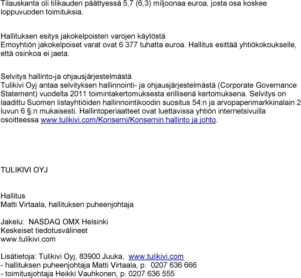 Selvitys hallinto-ja ohjausjärjestelmästä Tulikivi Oyj antaa selvityksen hallinnointi- ja ohjausjärjestelmästä (Corporate Governance Statement) vuodelta 2011 toimintakertomuksesta erillisenä