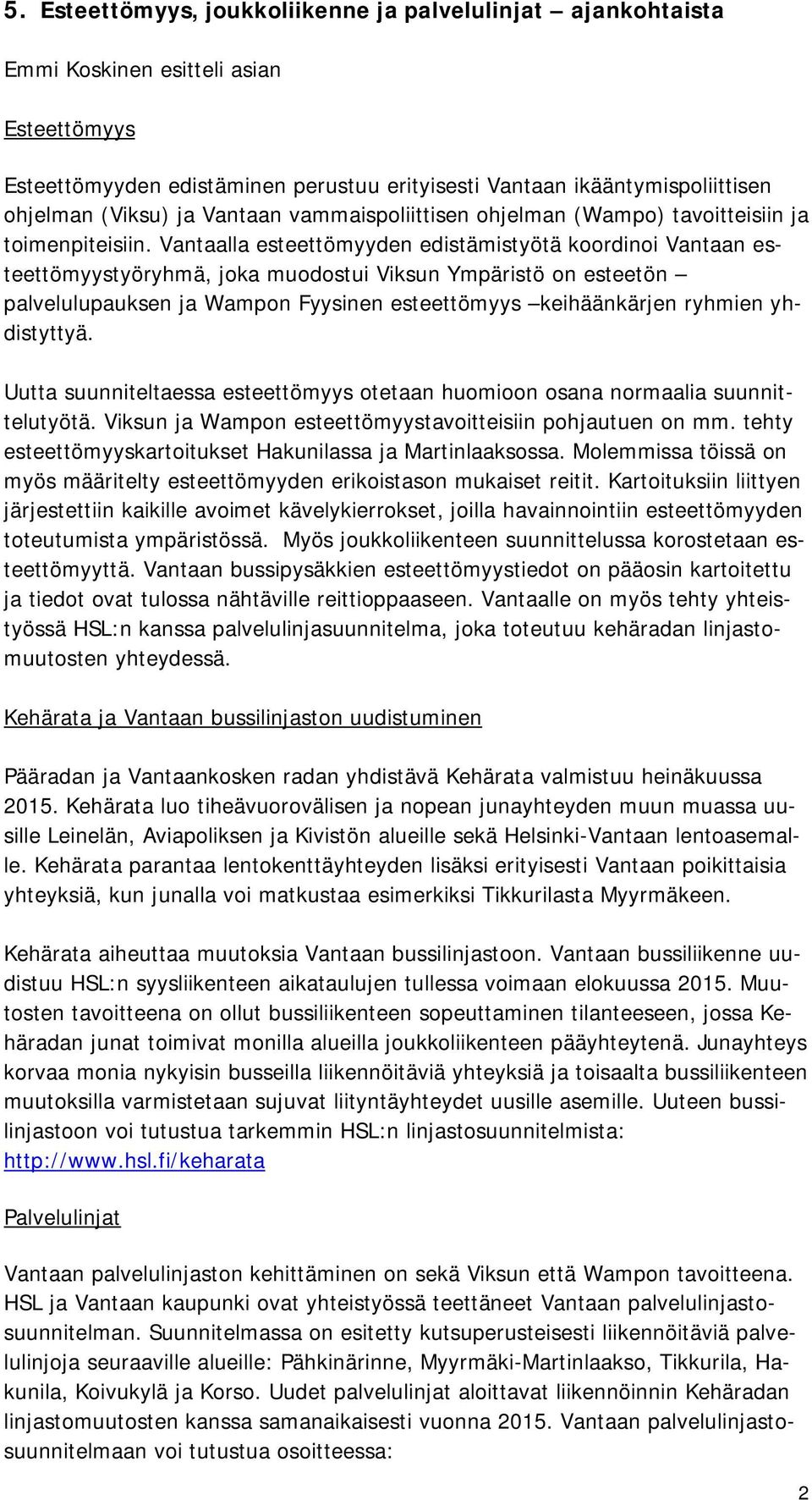 Vantaalla esteettömyyden edistämistyötä koordinoi Vantaan esteettömyystyöryhmä, joka muodostui Viksun Ympäristö on esteetön palvelulupauksen ja Wampon Fyysinen esteettömyys keihäänkärjen ryhmien