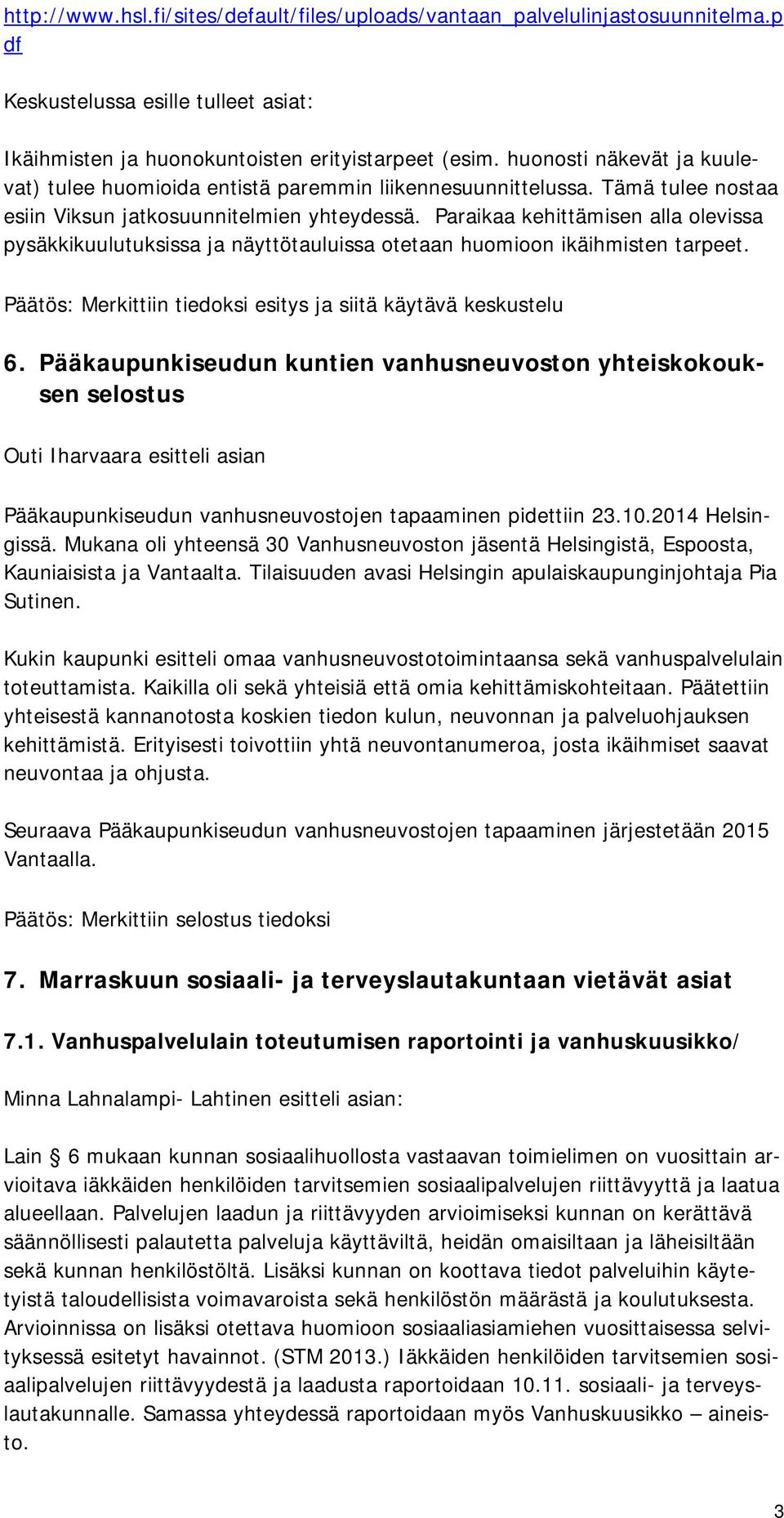 Paraikaa kehittämisen alla olevissa pysäkkikuulutuksissa ja näyttötauluissa otetaan huomioon ikäihmisten tarpeet. Päätös: Merkittiin tiedoksi esitys ja siitä käytävä keskustelu 6.