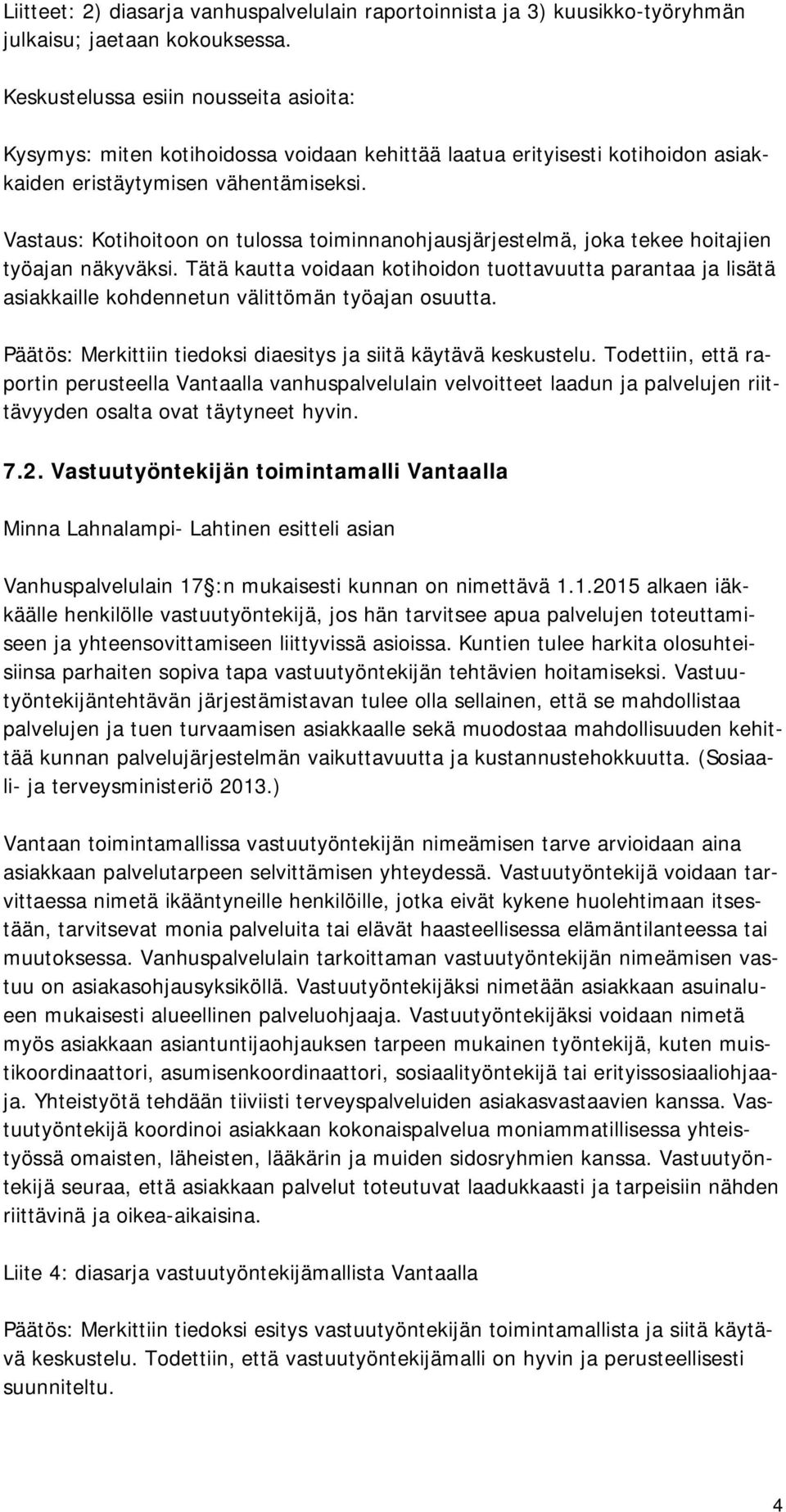 Vastaus: Kotihoitoon on tulossa toiminnanohjausjärjestelmä, joka tekee hoitajien työajan näkyväksi.