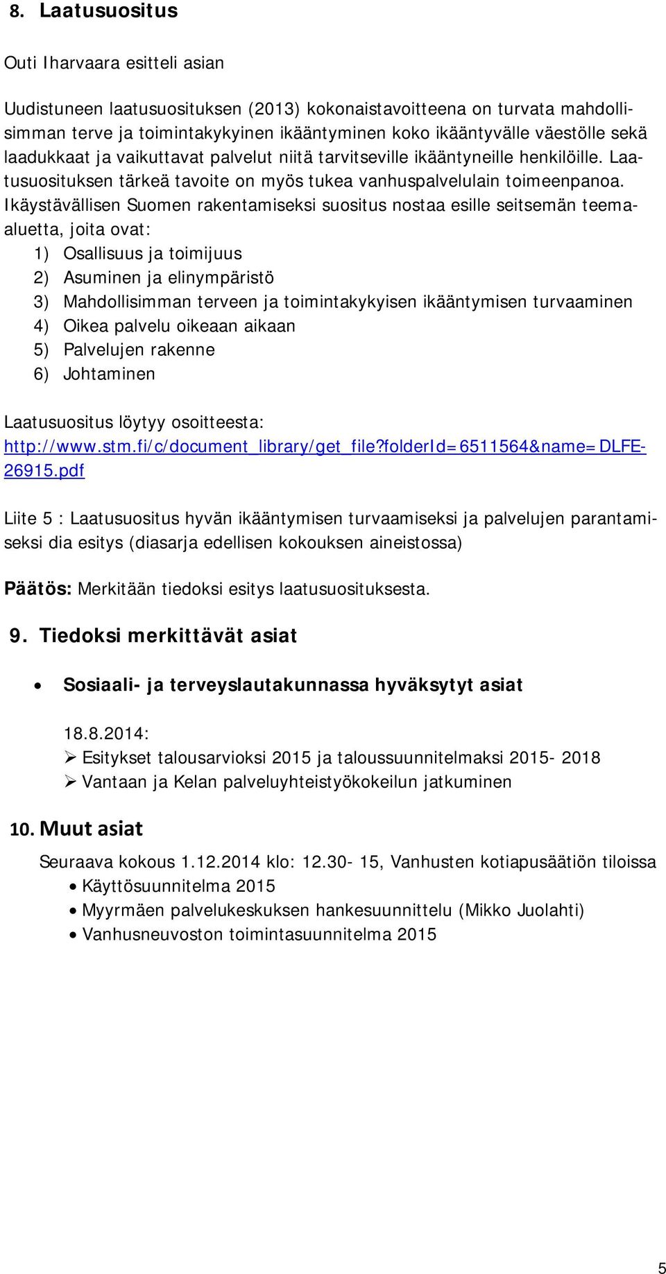 Ikäystävällisen Suomen rakentamiseksi suositus nostaa esille seitsemän teemaaluetta, joita ovat: 1) Osallisuus ja toimijuus 2) Asuminen ja elinympäristö 3) Mahdollisimman terveen ja toimintakykyisen