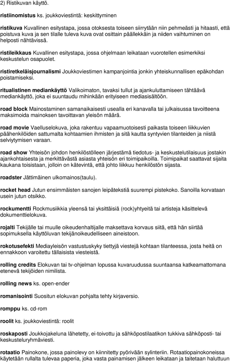 ja niiden vaihtuminen on helposti nähtävissä. ristileikkaus Kuvallinen esitystapa, jossa ohjelmaan leikataan vuorotellen esimerkiksi keskustelun osapuolet.