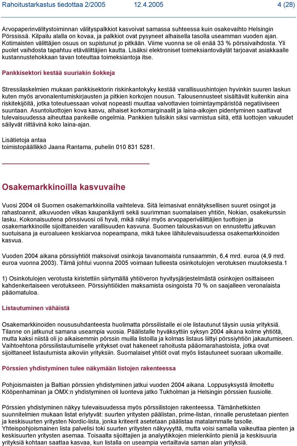 Yli puolet vaihdosta tapahtuu etävälittäjien kautta. Lisäksi elektroniset toimeksiantoväylät tarjoavat asiakkaalle kustannustehokkaan tavan toteuttaa toimeksiantoja itse.