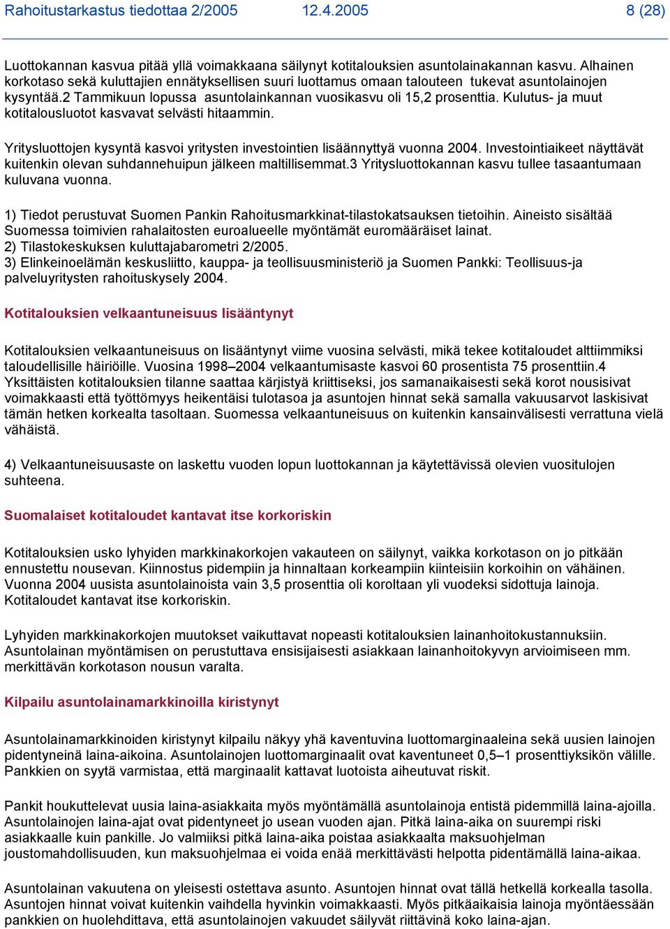 Kulutus- ja muut kotitalousluotot kasvavat selvästi hitaammin. Yritysluottojen kysyntä kasvoi yritysten investointien lisäännyttyä vuonna 2004.