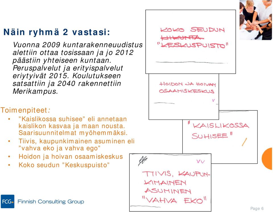 Toimenpiteet: Kaislikossa suhisee eli annetaan kaislikon kasvaa ja maan nousta. Saarisuunnitelmat myöhemmäksi.