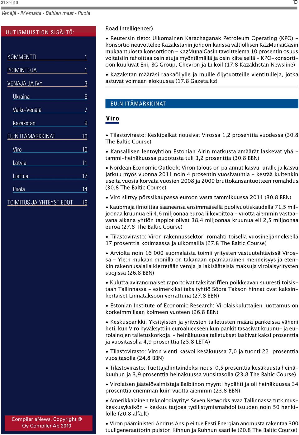 8 Kazakhstan Newsline) Kazakstan määräsi raakaöljylle ja muille öljytuotteille vientitulleja, jotka astuvat voimaan elokuussa (17.8 Gazeta.