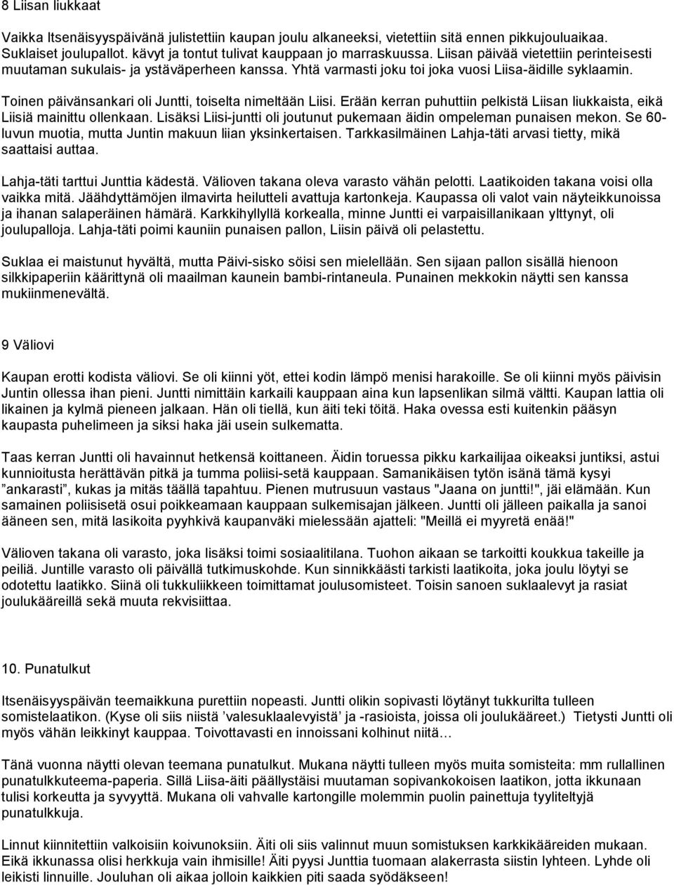 Erään kerran puhuttiin pelkistä Liisan liukkaista, eikä Liisiä mainittu ollenkaan. Lisäksi Liisi-juntti oli joutunut pukemaan äidin ompeleman punaisen mekon.