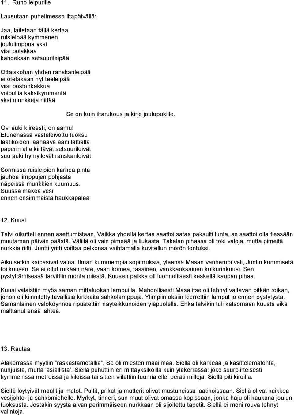 Etunenässä vastaleivottu tuoksu laatikoiden laahaava ääni lattialla paperin alla kiiltävät setsuurileivät suu auki hymyilevät ranskanleivät Sormissa ruisleipien karhea pinta jauhoa limppujen pohjasta