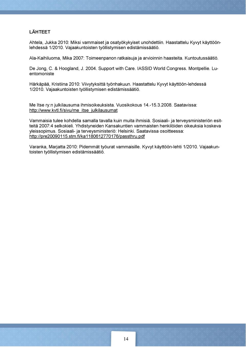 Luentomoniste Härkäpää, Kristiina 2010: Viivytyksittä työnhakuun. Haastattelu Kyvyt käyttöön-lehdessä 1/2010. Vajaakuntoisten työllistymisen edistämissäätiö.