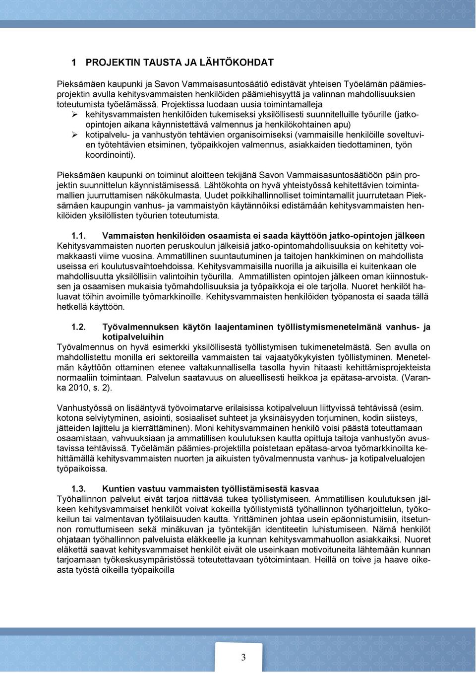 Projektissa luodaan uusia toimintamalleja kehitysvammaisten henkilöiden tukemiseksi yksilöllisesti suunnitelluille työurille (jatkoopintojen aikana käynnistettävä valmennus ja henkilökohtainen apu)