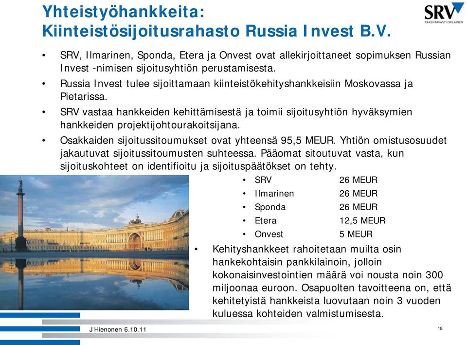 Osakkaiden sijoitussitoumukset ovat yhteensä 95,5 MEUR. Yhtiön omistusosuudet jakautuvat sijoitussitoumusten suhteessa.
