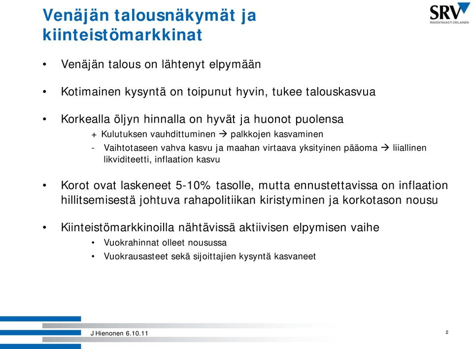 liiallinen likviditeetti, inflaation kasvu Korot ovat laskeneet 5-10% tasolle, mutta ennustettavissa on inflaation hillitsemisestä johtuva rahapolitiikan
