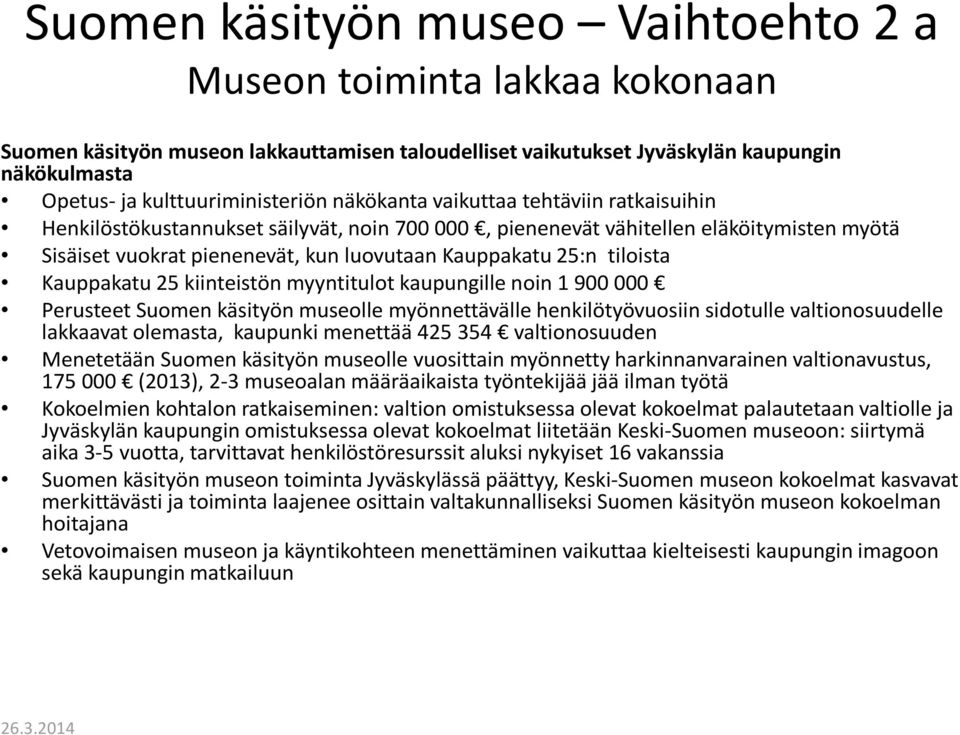 tiloista Kauppakatu 25 kiinteistön myyntitulot kaupungille noin 1 900 000 Perusteet Suomen käsityön museolle myönnettävälle henkilötyövuosiin sidotulle valtionosuudelle lakkaavat olemasta, kaupunki