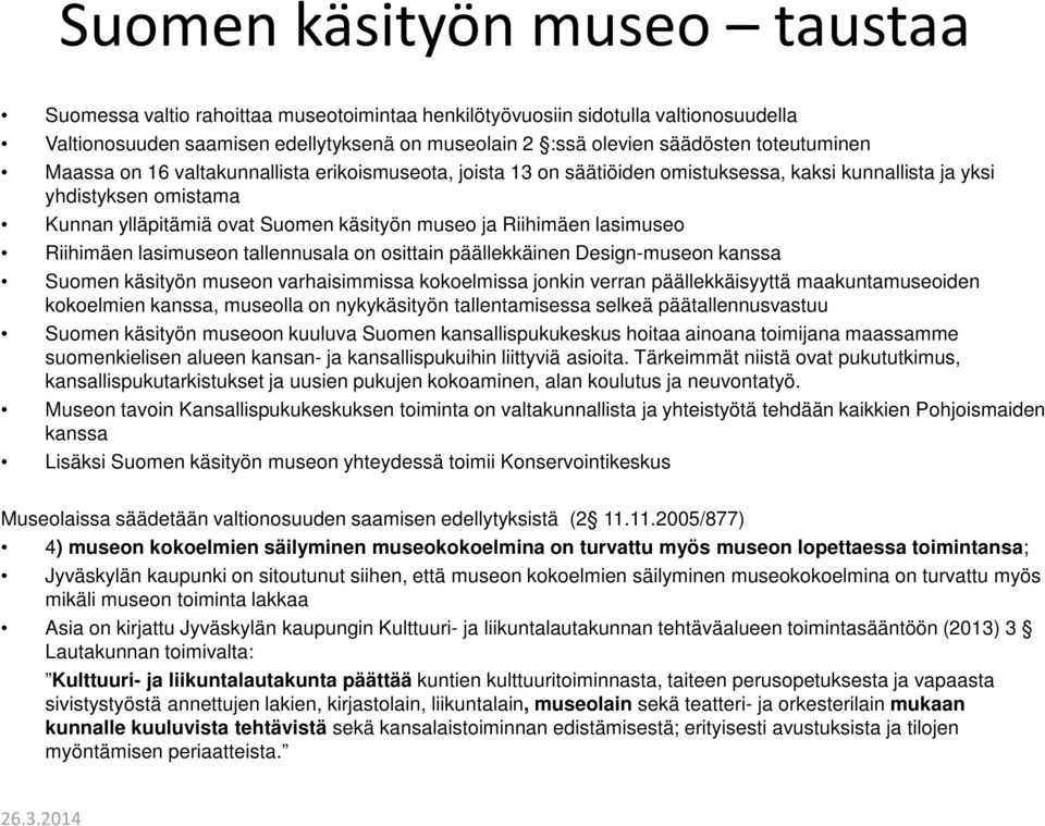 Riihimäen lasimuseo Riihimäen lasimuseon tallennusala on osittain päällekkäinen Design-museon kanssa Suomen käsityön museon varhaisimmissa kokoelmissa jonkin verran päällekkäisyyttä maakuntamuseoiden