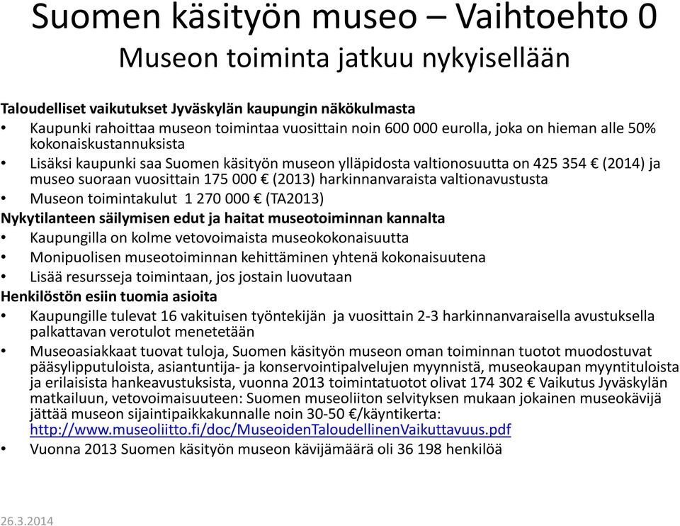 valtionavustusta Museon toimintakulut 1 270 000 (TA2013) Nykytilanteen säilymisen edut ja haitat museotoiminnan kannalta Kaupungilla on kolme vetovoimaista museokokonaisuutta Monipuolisen