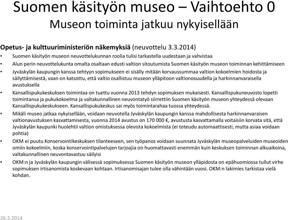 toiminnan kehittämiseen Jyväskylän kaupungin kanssa tehtyyn sopimukseen ei sisälly mitään korvaussummaa valtion kokoelmien hoidosta ja säilyttämisestä, vaan on katsottu, että valtio osallistuu museon