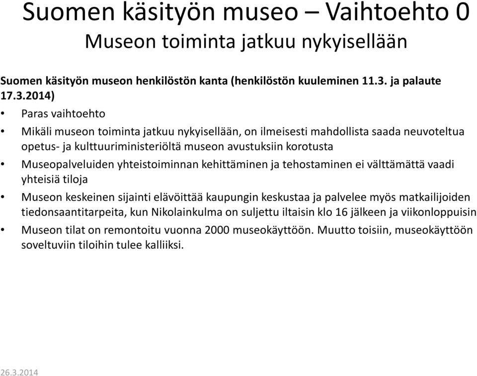 2014) Paras vaihtoehto Mikäli museon toiminta jatkuu nykyisellään, on ilmeisesti mahdollista saada neuvoteltua opetus- ja kulttuuriministeriöltä museon avustuksiin korotusta