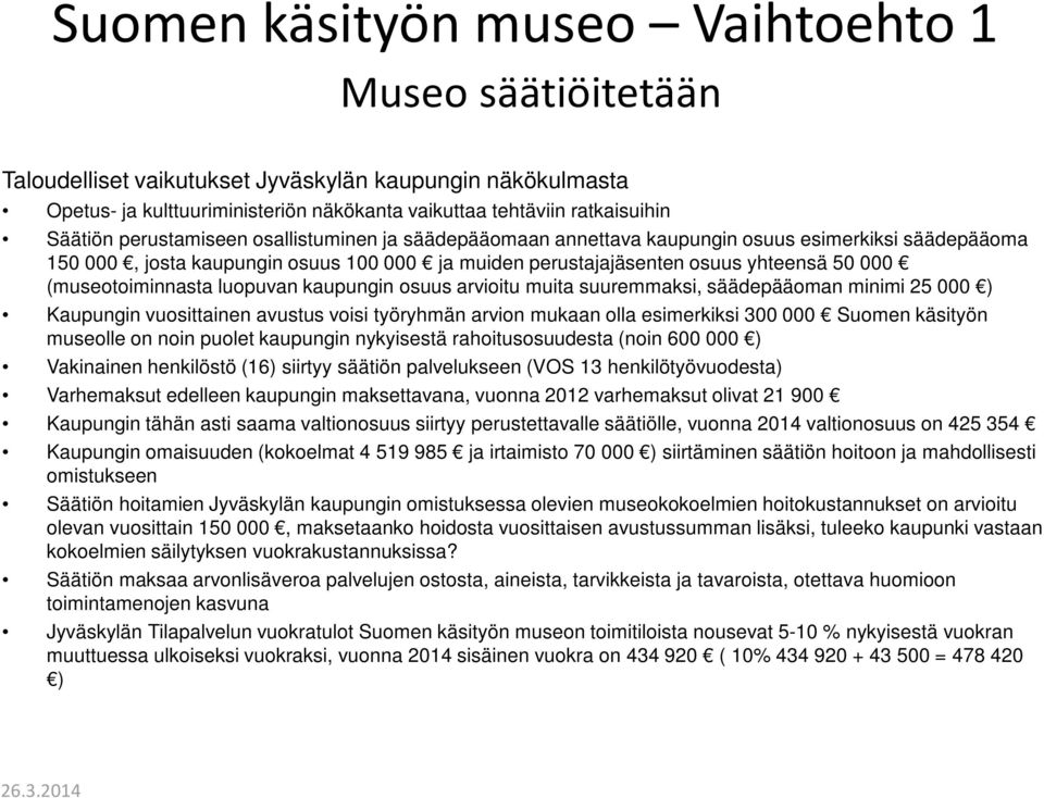 (museotoiminnasta luopuvan kaupungin osuus arvioitu muita suuremmaksi, säädepääoman minimi 25 000 ) Kaupungin vuosittainen avustus voisi työryhmän arvion mukaan olla esimerkiksi 300 000 Suomen