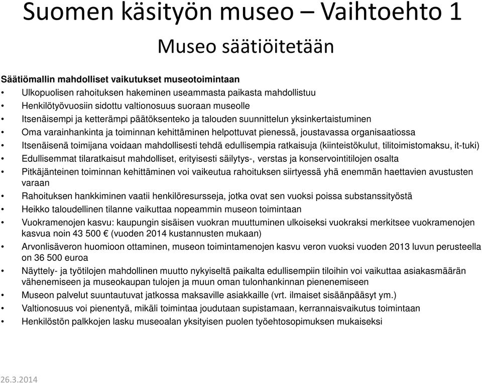 joustavassa organisaatiossa Itsenäisenä toimijana voidaan mahdollisesti tehdä edullisempia ratkaisuja (kiinteistökulut, tilitoimistomaksu, it-tuki) Edullisemmat tilaratkaisut mahdolliset, erityisesti