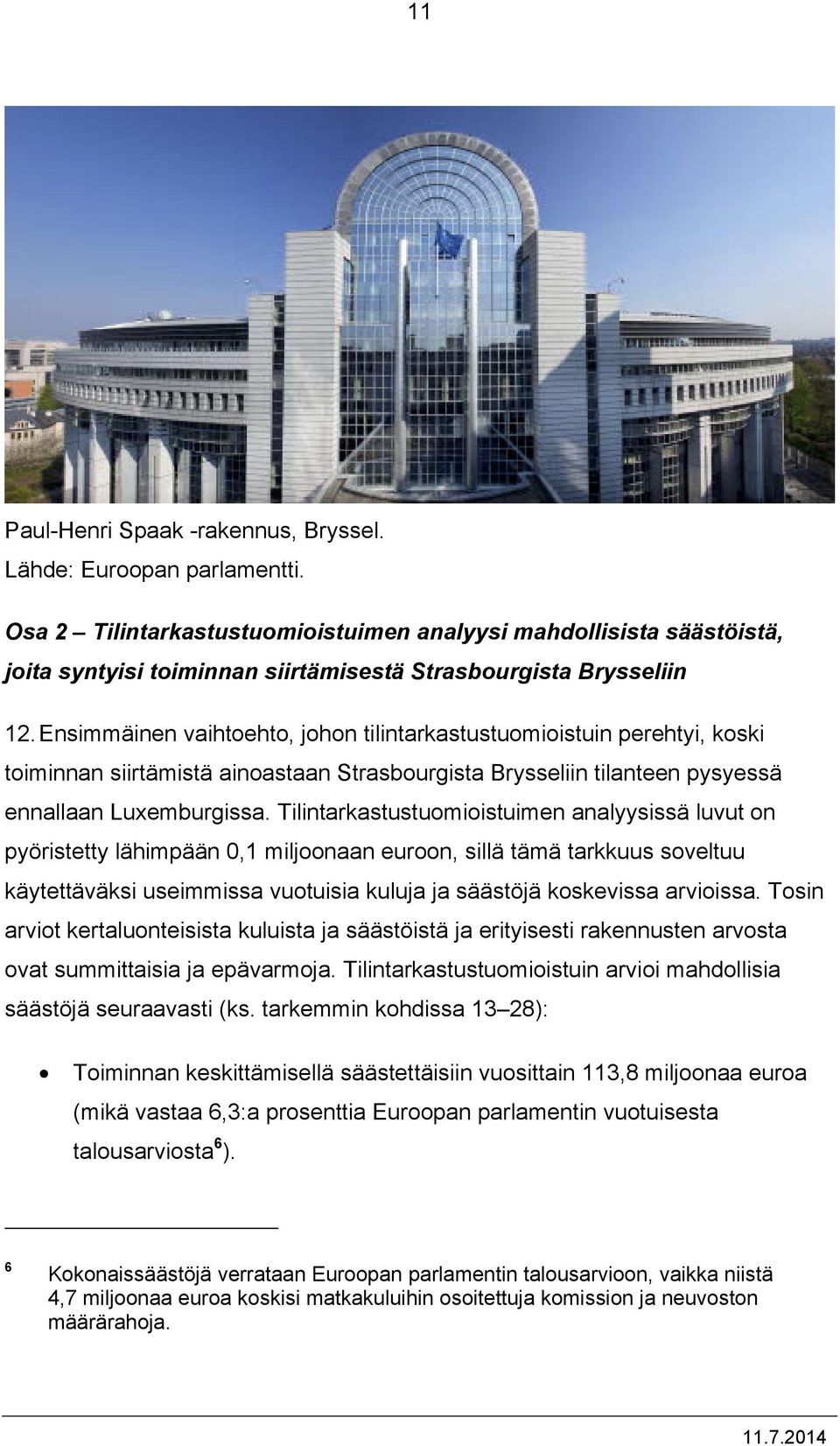 Ensimmäinen vaihtoehto, johon tilintarkastustuomioistuin perehtyi, koski toiminnan siirtämistä ainoastaan Strasbourgista Brysseliin tilanteen pysyessä ennallaan Luxemburgissa.