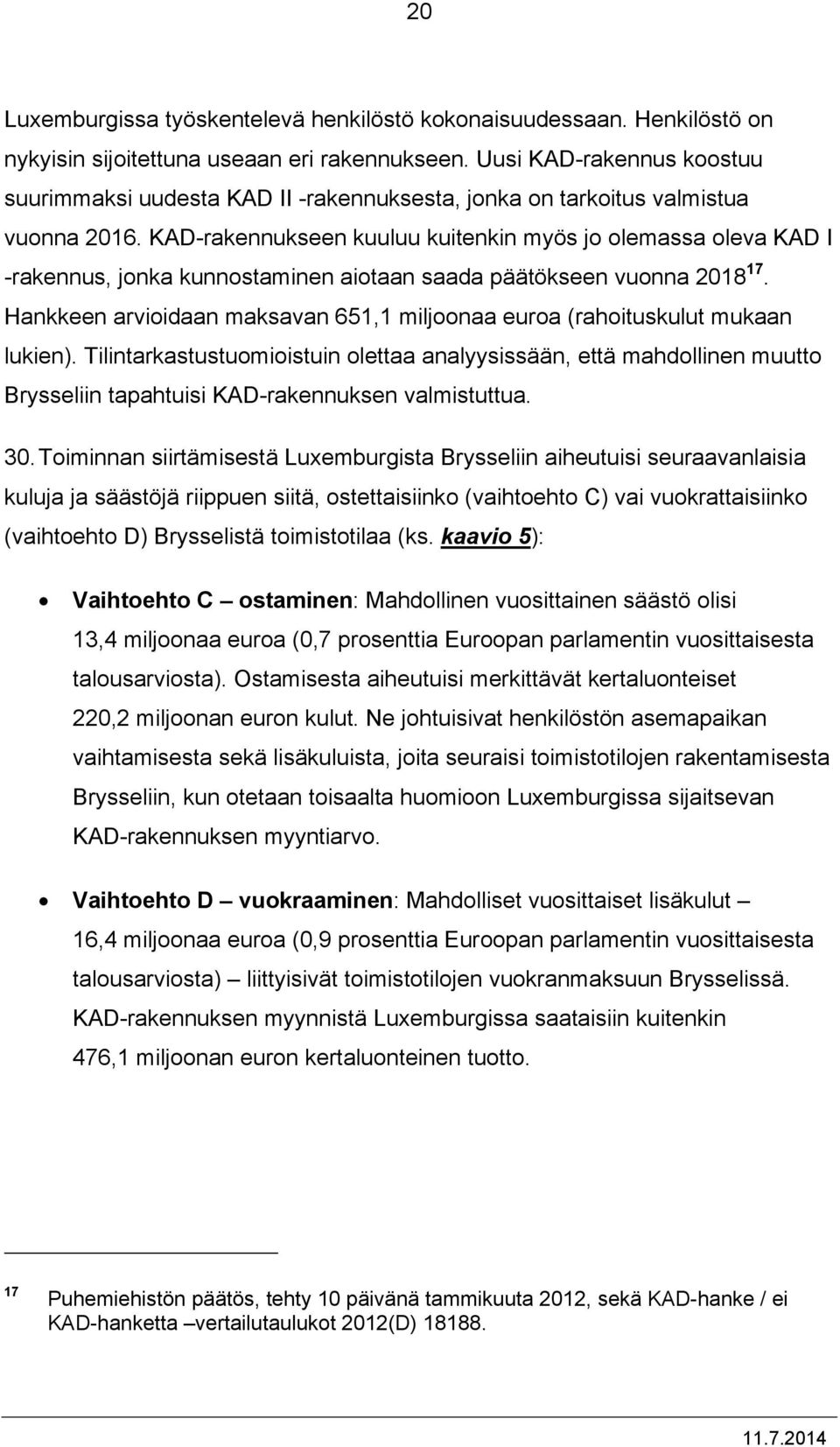 KAD-rakennukseen kuuluu kuitenkin myös jo olemassa oleva KAD I -rakennus, jonka kunnostaminen aiotaan saada päätökseen vuonna 2018 17.