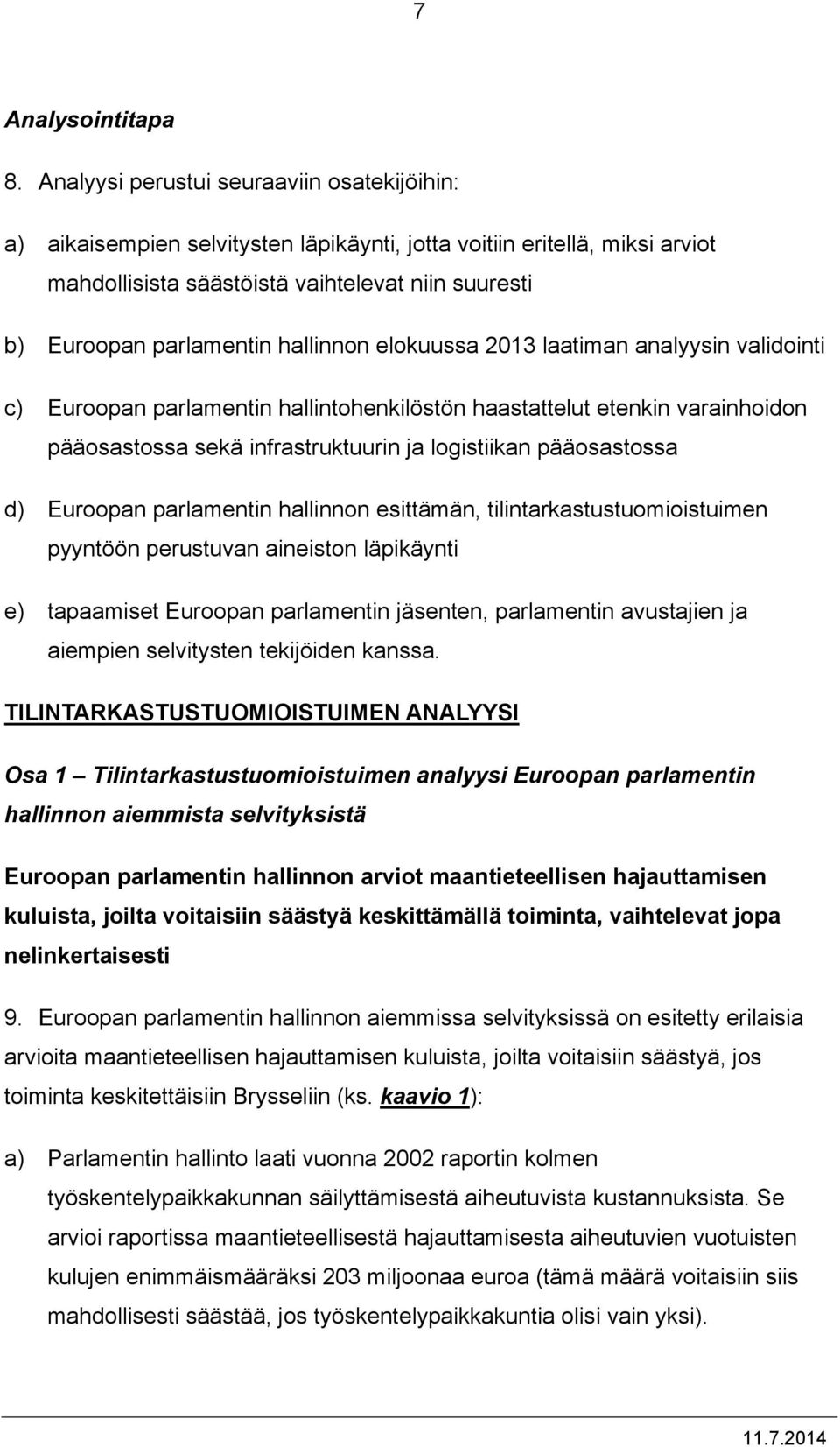 hallinnon elokuussa 2013 laatiman analyysin validointi c) Euroopan parlamentin hallintohenkilöstön haastattelut etenkin varainhoidon pääosastossa sekä infrastruktuurin ja logistiikan pääosastossa d)