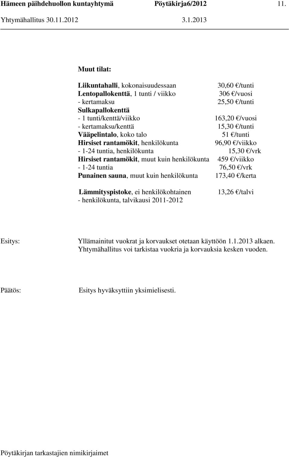 muut kuin henkilökunta 459 /viikko - 1-24 tuntia 76,50 /vrk Punainen sauna, muut kuin henkilökunta 173,40 /kerta Lämmityspistoke, ei henkilökohtainen - henkilökunta, talvikausi