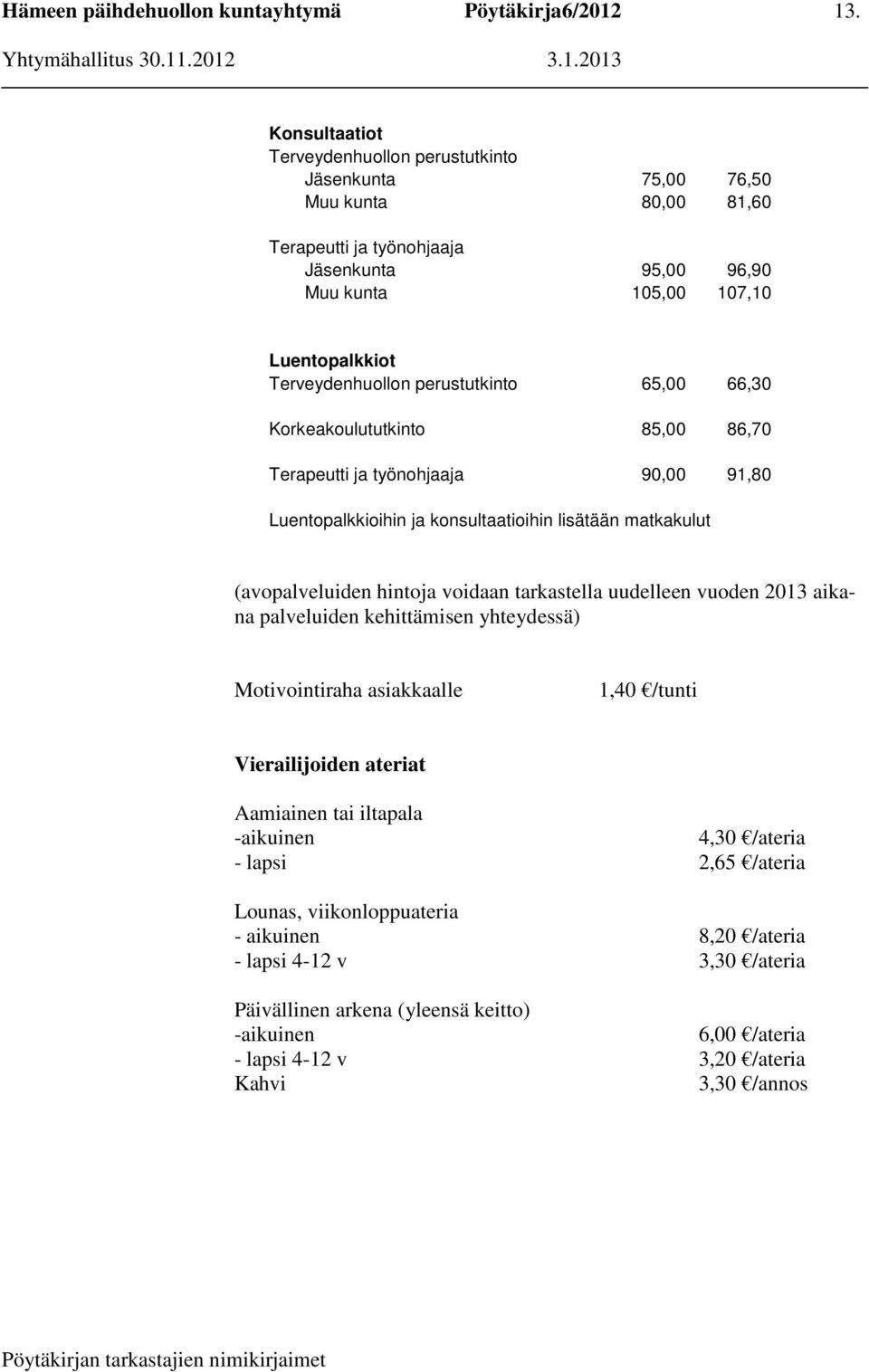 hintoja voidaan tarkastella uudelleen vuoden 2013 aikana palveluiden kehittämisen yhteydessä) Motivointiraha asiakkaalle 1,40 /tunti Vierailijoiden ateriat Aamiainen tai iltapala -aikuinen 4,30