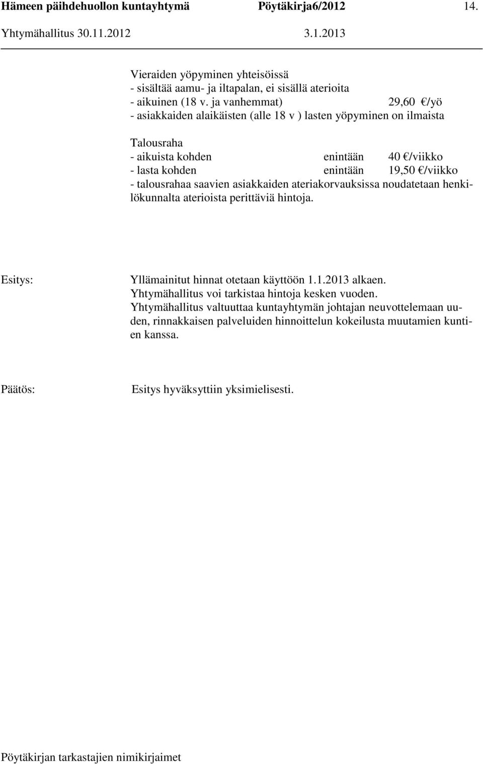 /viikko - talousrahaa saavien asiakkaiden ateriakorvauksissa noudatetaan henkilökunnalta aterioista perittäviä hintoja. Yllämainitut hinnat otetaan käyttöön 1.1.2013 alkaen.