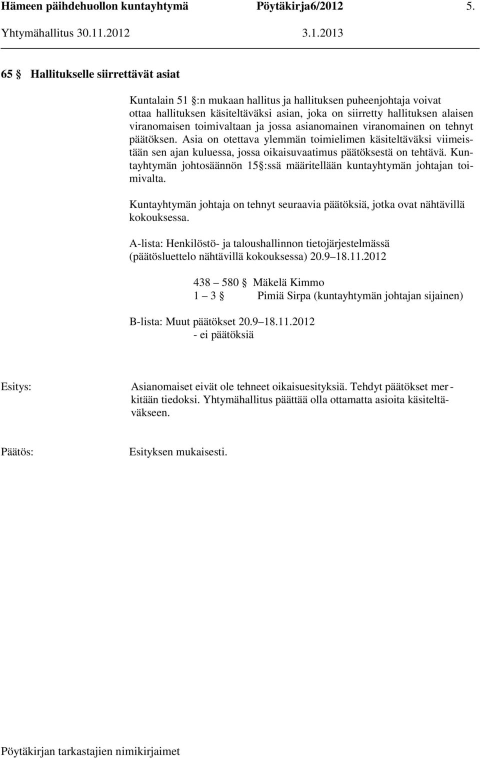 Kuntayhtymän johtosäännön 15 :ssä määritellään kuntayhtymän johtajan toimivalta. Kuntayhtymän johtaja on tehnyt seuraavia päätöksiä, jotka ovat nähtävillä kokouksessa.