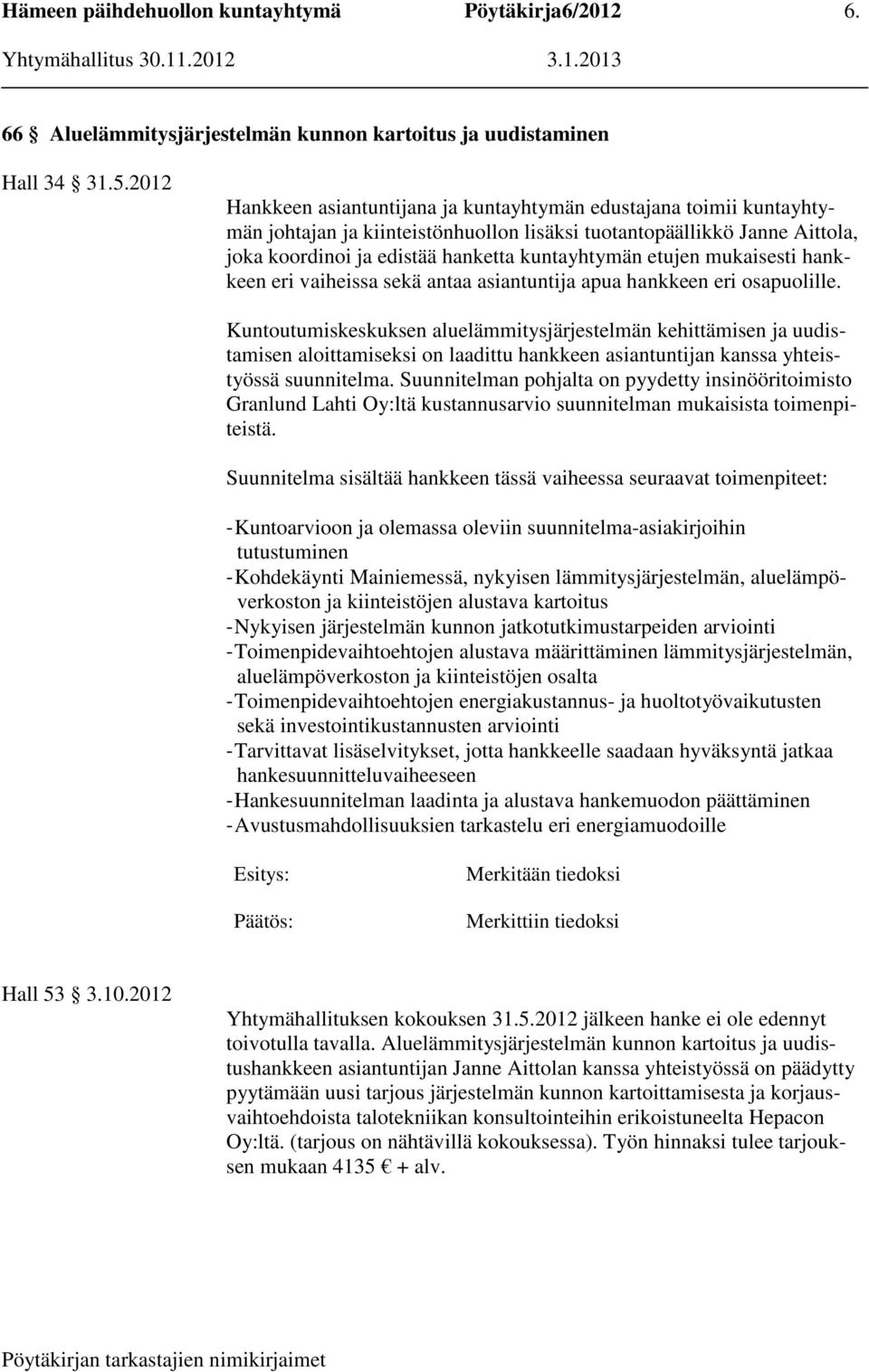 etujen mukaisesti hankkeen eri vaiheissa sekä antaa asiantuntija apua hankkeen eri osapuolille.