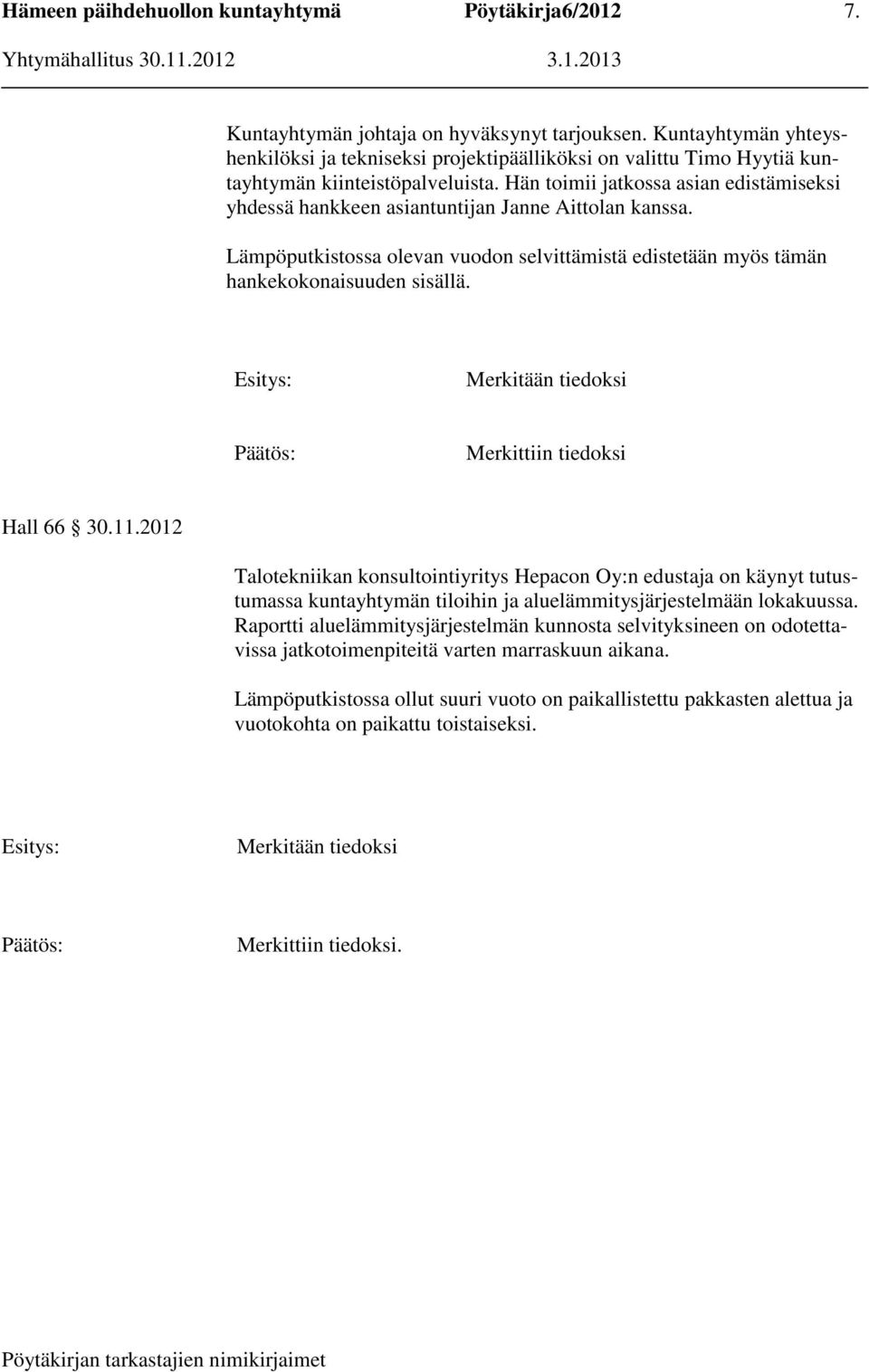 Merkitään tiedoksi Merkittiin tiedoksi Hall 66 30.11.2012 Talotekniikan konsultointiyritys Hepacon Oy:n edustaja on käynyt tutustumassa kuntayhtymän tiloihin ja aluelämmitysjärjestelmään lokakuussa.
