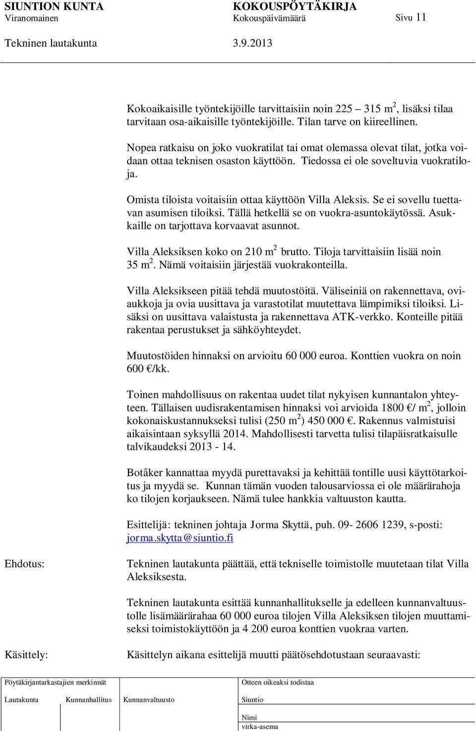 Omista tiloista voitaisiin ottaa käyttöön Villa Aleksis. Se ei sovellu tuettavan asumisen tiloiksi. Tällä hetkellä se on vuokra-asuntokäytössä. Asukkaille on tarjottava korvaavat asunnot.