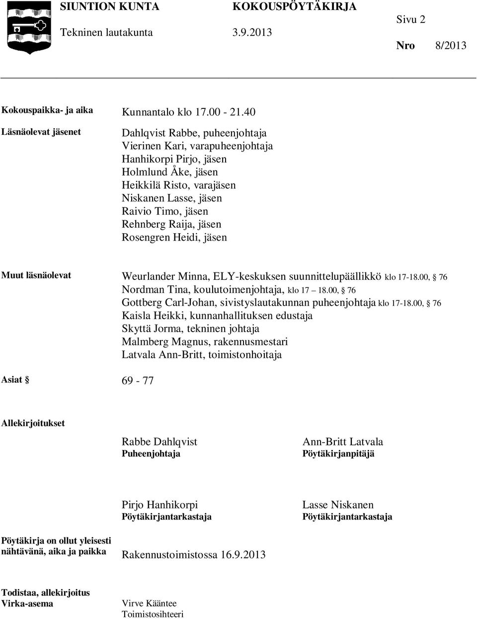 Rehnberg Raija, jäsen Rosengren Heidi, jäsen Muut läsnäolevat Weurlander Minna, ELY-keskuksen suunnittelupäällikkö klo 17-18.00, 76 Nordman Tina, koulutoimenjohtaja, klo 17 18.