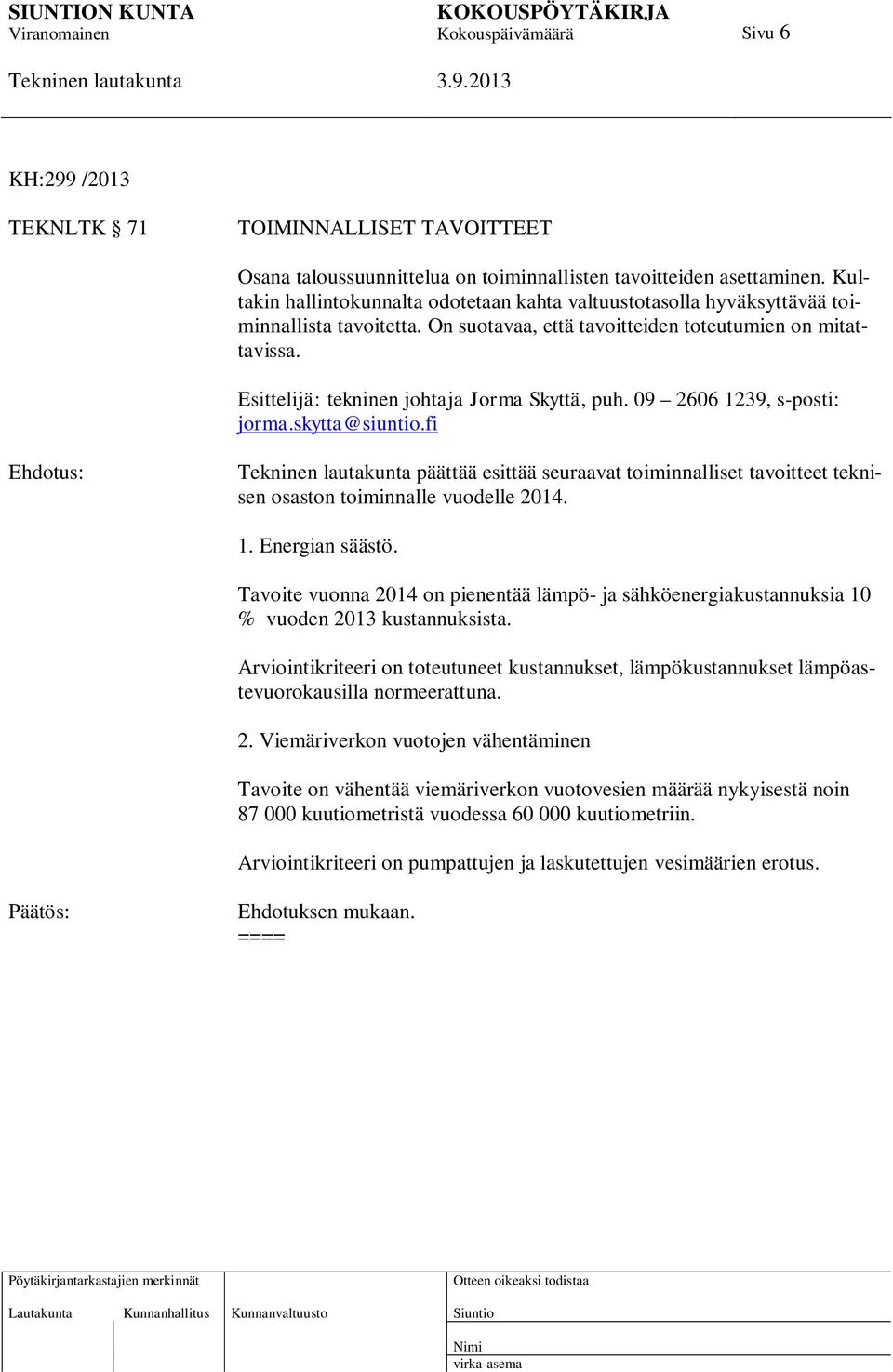 Esittelijä: tekninen johtaja Jorma Skyttä, puh. 09 2606 1239, s-posti: jorma.skytta@siuntio.fi päättää esittää seuraavat toiminnalliset tavoitteet teknisen osaston toiminnalle vuodelle 2014. 1. Energian säästö.