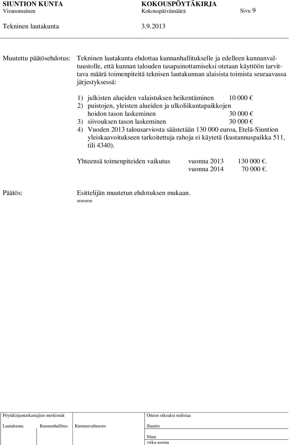 ulkoliikuntapaikkojen hoidon tason laskeminen 30 000 3) siivouksen tason laskeminen 30 000 4) Vuoden 2013 talousarviosta säästetään 130 000 euroa, Etelä-n yleiskaavoitukseen