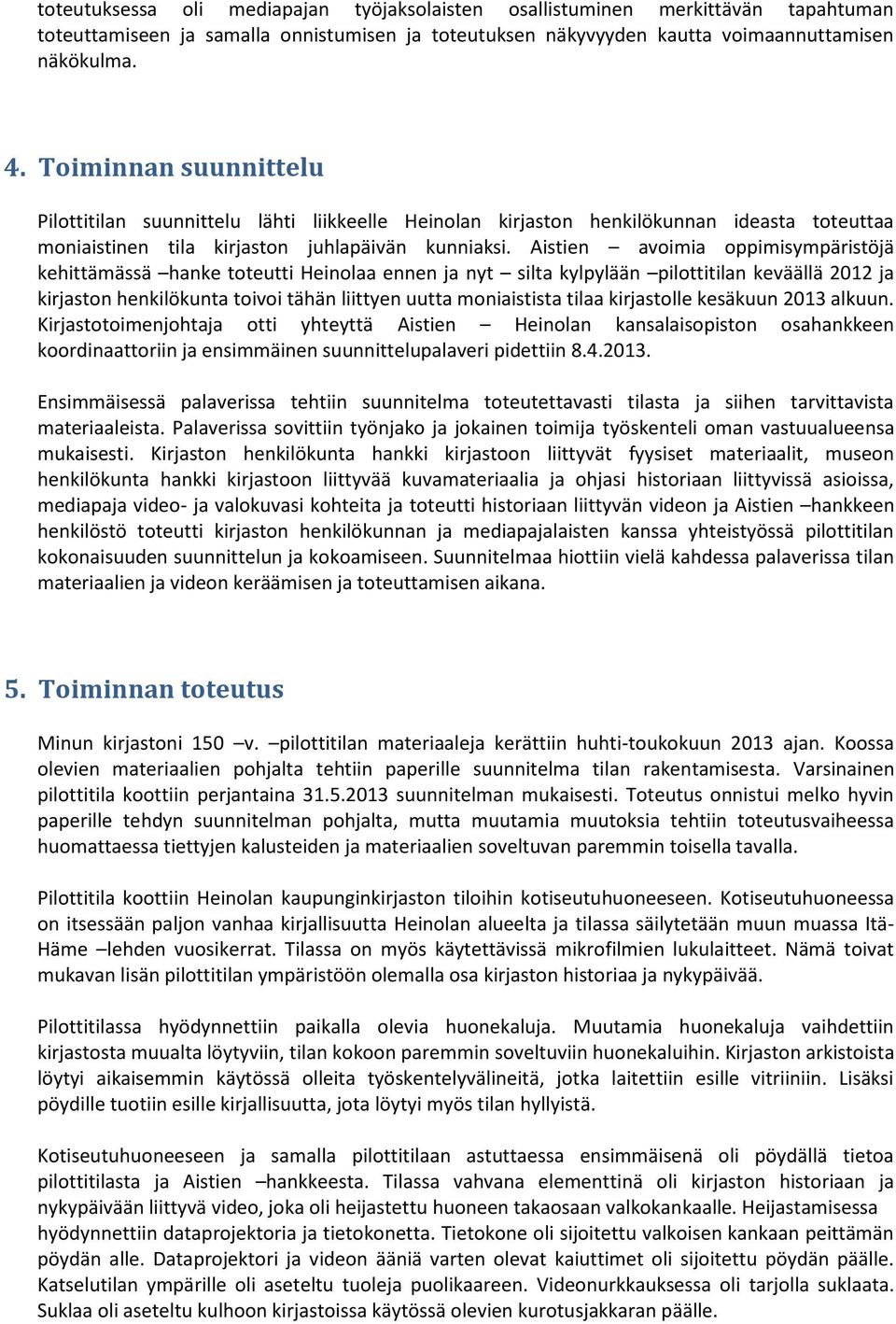 Aistien avoimia oppimisympäristöjä kehittämässä hanke toteutti Heinolaa ennen ja nyt silta kylpylään pilottitilan keväällä 2012 ja kirjaston henkilökunta toivoi tähän liittyen uutta moniaistista