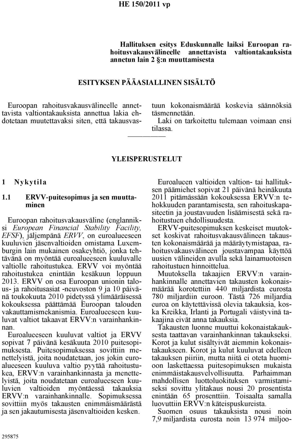 tuun kokonaismäärää koskevia säännöksiä dotetaan muutettavaksi siten, että takausvas- Laki on tarkoitettu tulemaan voimaan ensi tilassa. YLEISPERUSTELUT 1 Nykytila 1.