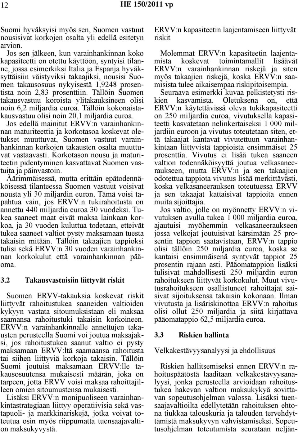 nykyisestä 1,9248 prosentista noin 2,83 prosenttiin. Tällöin Suomen takausvastuu koroista ylitakauksineen olisi noin 6,2 miljardia euroa. Tällöin kokonaistakausvastuu olisi noin 20,1 miljardia euroa.