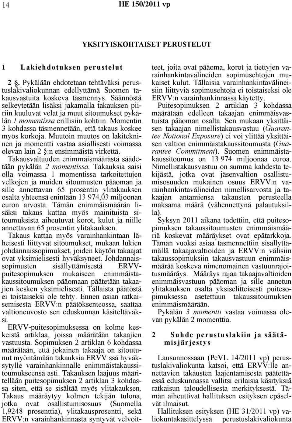 Momentin 3 kohdassa täsmennetään, että takaus koskee myös korkoja. Muutoin muutos on lakitekninen ja momentti vastaa asiallisesti voimassa olevan lain 2 :n ensimmäistä virkettä.