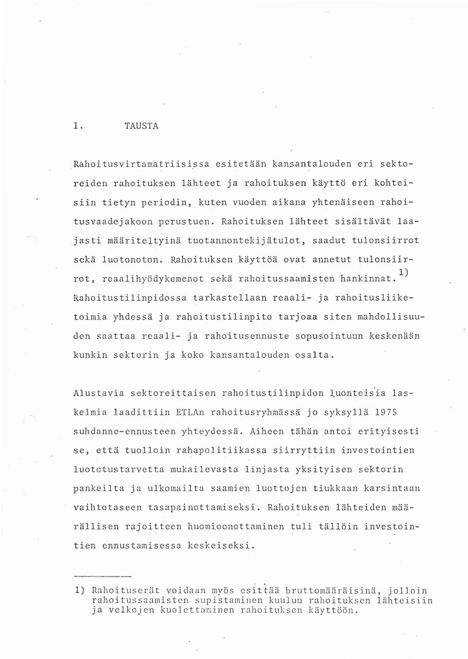 Rahoituksen käyttöä ovat annetut tulonsiirrot, reaa1ihyödykemenot sekä rahoitussaamistenhankinnat.