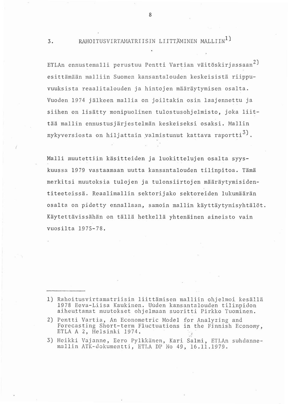 Vuoden 1974 jälkeen mallia on joiltakin osin laajennettu ja siihen on lisätty monipuolinen tulostusohjelmisto, joka liittää mallin ennustusjärjestelmän keskeiseksi osaksi.