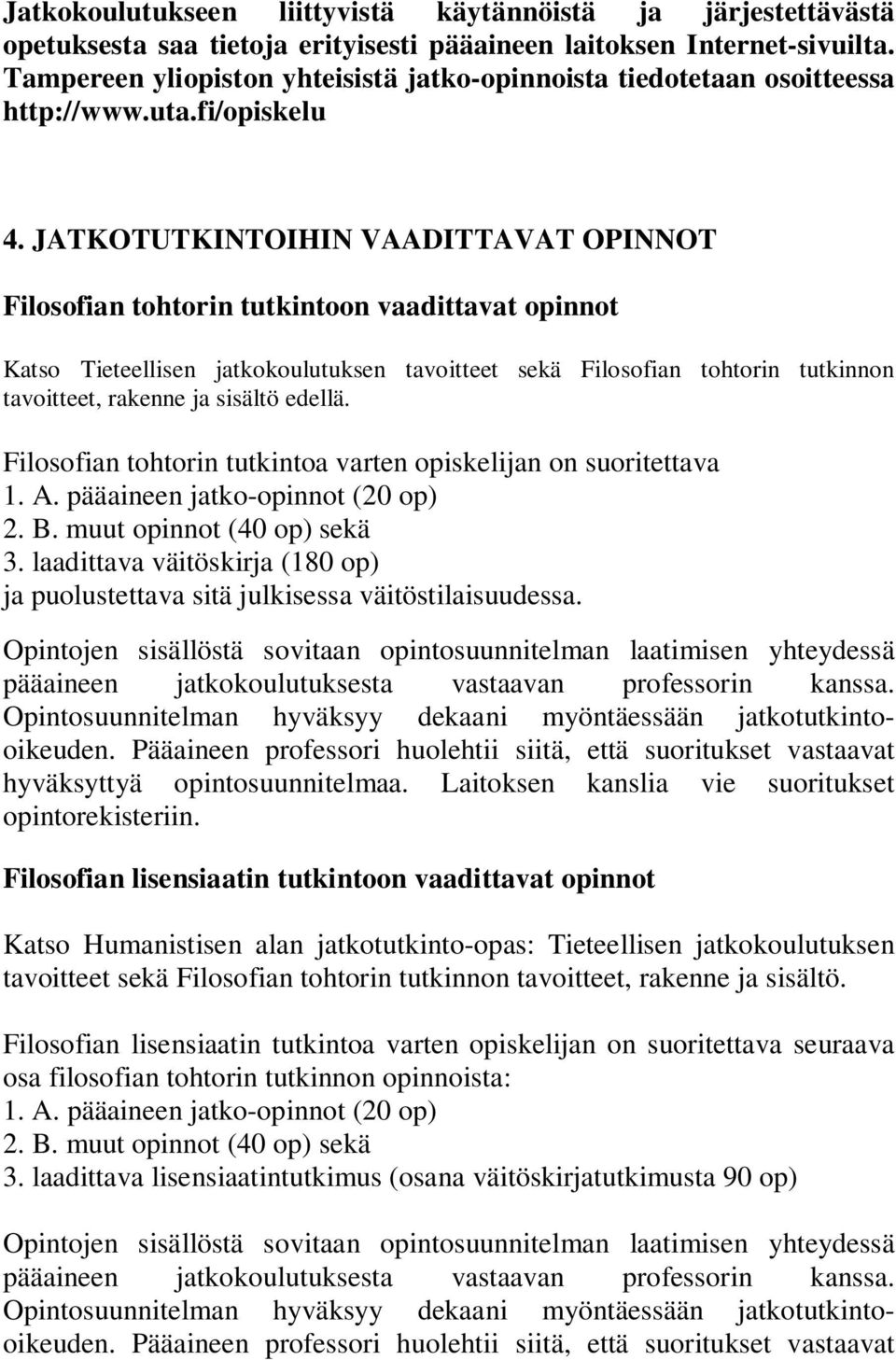 JATKOTUTKINTOIHIN VAADITTAVAT OPINNOT Filosofian tohtorin tutkintoon vaadittavat opinnot Katso Tieteellisen jatkokoulutuksen tavoitteet sekä Filosofian tohtorin tutkinnon tavoitteet, rakenne ja