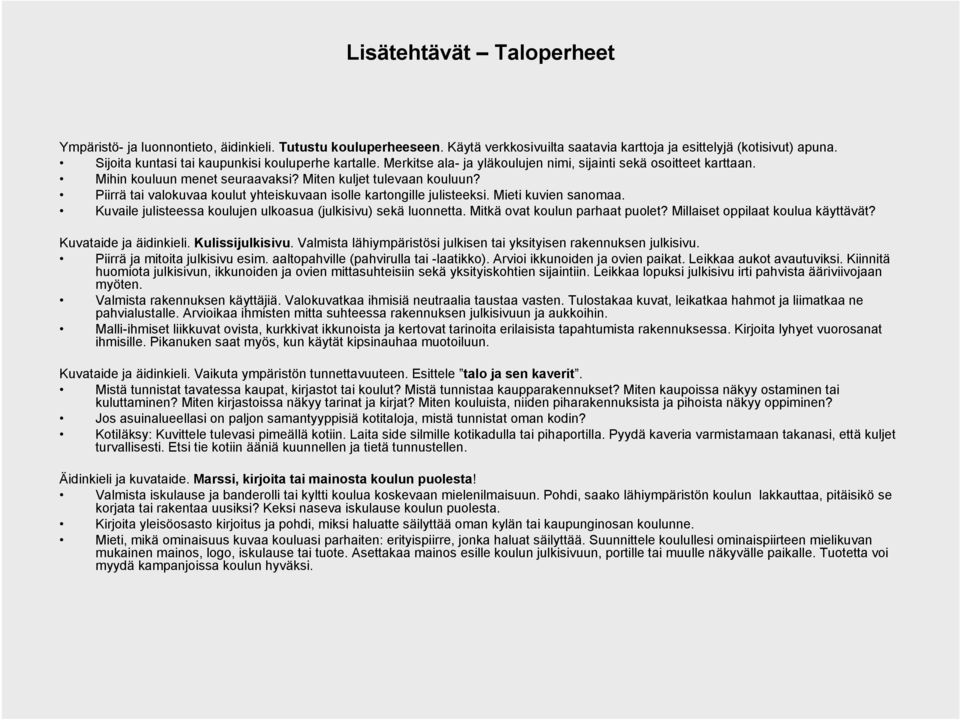 Piirrä tai valokuvaa koulut yhteiskuvaan isolle kartongille julisteeksi. Mieti kuvien sanomaa. Kuvaile julisteessa koulujen ulkoasua (julkisivu) sekä luonnetta. Mitkä ovat koulun parhaat puolet?