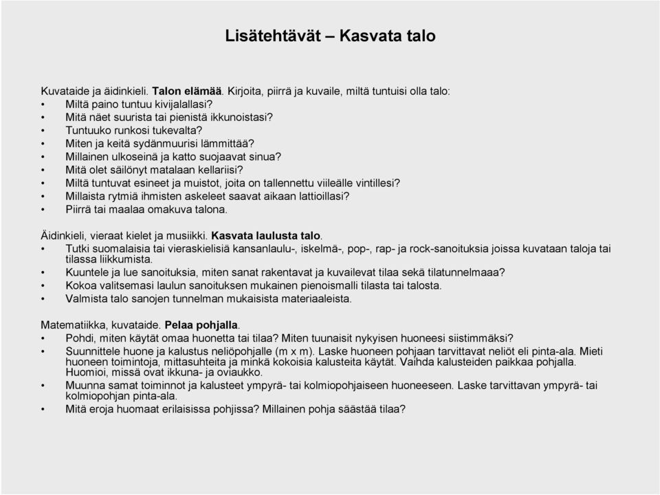 Miltä tuntuvat esineet ja muistot, joita on tallennettu viileälle vintillesi? Millaista rytmiä ihmisten askeleet saavat aikaan lattioillasi? Piirrä tai maalaa omakuva talona.