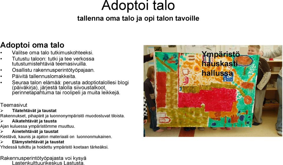 Seuraa talon elämää: perusta adoptiotalollesi blogi (päiväkirja), järjestä talolla siivoustalkoot, perinnetapahtuma tai roolipeli ja muita leikkejä.