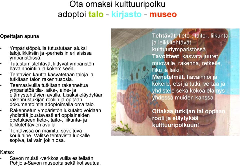 Teemasivuilla tutkitaan rakennettua ympäristöä tila-, aika-, aine- ja elämystehtävien avulla. Lisäksi eläydytään rakennustukijan rooliin ja opitaan dokumentointia adoptoimalla oma talo.