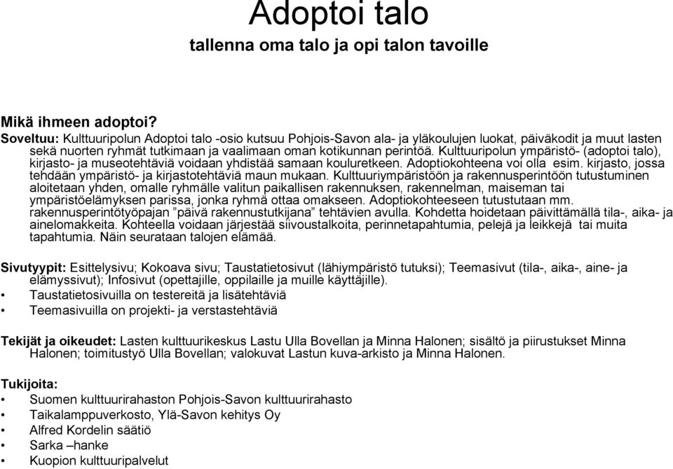 Kulttuuripolun ympäristö- (adoptoi talo), kirjasto- ja museotehtäviä voidaan yhdistää samaan kouluretkeen. Adoptiokohteena voi olla esim.